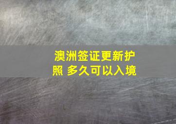 澳洲签证更新护照 多久可以入境